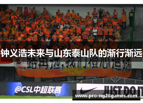 钟义浩未来与山东泰山队的渐行渐远 钟义浩未来与山东泰山队的渐行渐远
