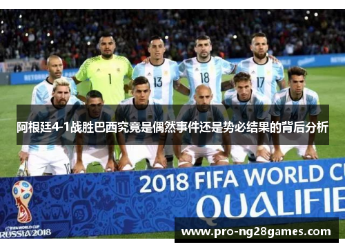 阿根廷4-1战胜巴西究竟是偶然事件还是势必结果的背后分析