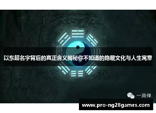 以东超名字背后的真正含义揭秘你不知道的隐藏文化与人生寓意 以东超名字背后的真正含义揭秘你不知道的隐藏文化与人生寓意