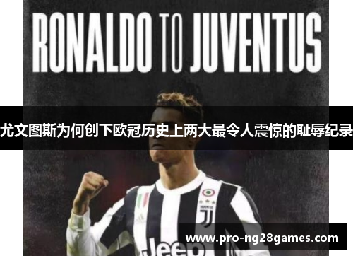 尤文图斯为何创下欧冠历史上两大最令人震惊的耻辱纪录 尤文图斯为何创下欧冠历史上两大最令人震惊的耻辱纪录