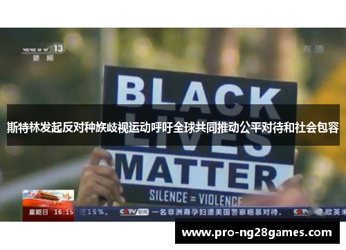 斯特林发起反对种族歧视运动呼吁全球共同推动公平对待和社会包容 斯特林发起反对种族歧视运动呼吁全球共同推动公平对待和社会包容