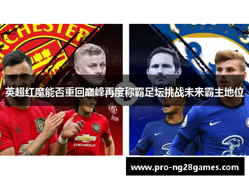 英超红魔能否重回巅峰再度称霸足坛挑战未来霸主地位