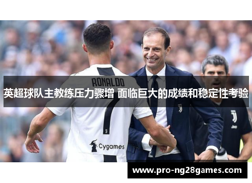 英超球队主教练压力骤增 面临巨大的成绩和稳定性考验