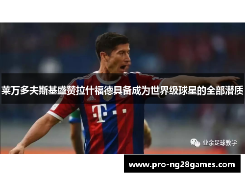 莱万多夫斯基盛赞拉什福德具备成为世界级球星的全部潜质