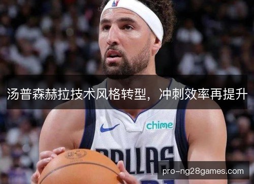 汤普森赫拉技术风格转型，冲刺效率再提升